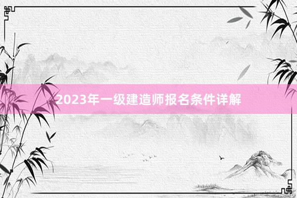 2023年一级建造师报名条件详解