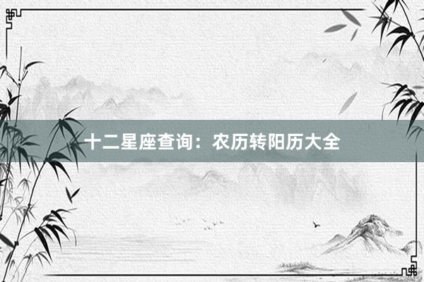 十二星座查询：农历转阳历大全