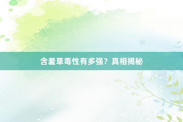 含羞草毒性有多强？真相揭秘
